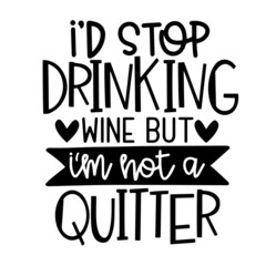 i'd stop drinking wine but i'm not a quitter inspirational quotes, motivational positive quotes, silhouette arts lettering design