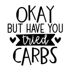 okay but have you tried carbs inspirational quotes, motivational positive quotes, silhouette arts lettering design