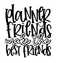 planner friends make the best friends inspirational quotes, motivational positive quotes, silhouette arts lettering design