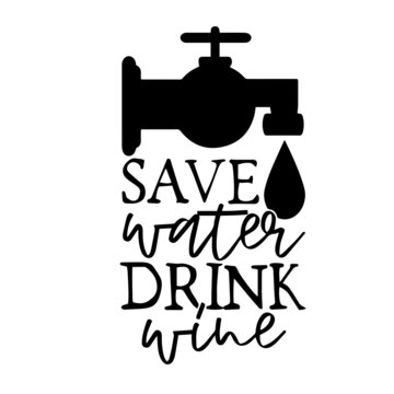save water drink wine inspirational quotes, motivational positive quotes, silhouette arts lettering design