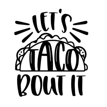 let's taco bout it inspirational quotes, motivational positive quotes, silhouette arts lettering design