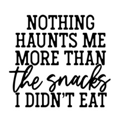 nothing haunts me more than the snacks i didn't eat inspirational quotes, motivational positive quotes, silhouette arts lettering design