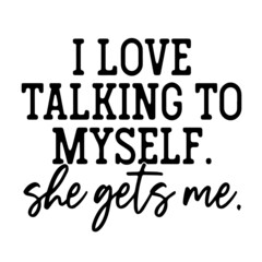 i love talking to myself she gets me inspirational quotes, motivational positive quotes, silhouette arts lettering design