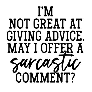 i'm not great at giving advice may i offer a sarcastic comment inspirational quotes, motivational positive quotes, silhouette arts lettering design
