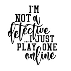 i'm not a detective i just play one online inspirational quotes, motivational positive quotes, silhouette arts lettering design
