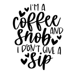 i'm a coffee and snob i don't give a sip inspirational quotes, motivational positive quotes, silhouette arts lettering design