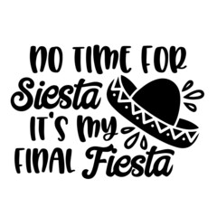 no time for siesta it's my final fiesta inspirational quotes, motivational positive quotes, silhouette arts lettering design