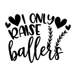 i only raise ballers inspirational quotes, motivational positive quotes, silhouette arts lettering design
