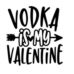 vodka is my valentine inspirational quotes, motivational positive quotes, silhouette arts lettering design