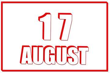 3d calendar with the date of 17 August on white background with red frame. 3D text. Illustration.