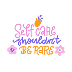 Abstract cute lettering motivational quote - Self care shouldn't be rare - decorated with flowers. Good for posters, banners, prints, cards. Typography inscription. Flat doodle vector illustration.