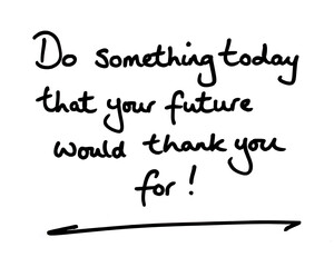 Do Something Today That Your Future Would Thank You For!