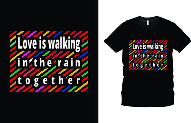 Love is Walking In The Rain Together Romantic Text T-Shirt Design. Happy valentine’s Day. Creative valentine’s day quotes, romantic valentine’s day gift ideas, love shirt, valentine’s day t-shirt.