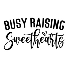 busy raising sweethearts inspirational quotes, motivational positive quotes, silhouette arts lettering design