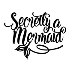 secretly a mermaid inspirational quotes, motivational positive quotes, silhouette arts lettering design