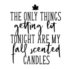 the only things getting lit tonight are my fall scented candies inspirational quotes, motivational positive quotes, silhouette arts lettering design