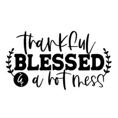 thankful blessed and a hot mess inspirational quotes, motivational positive quotes, silhouette arts lettering design