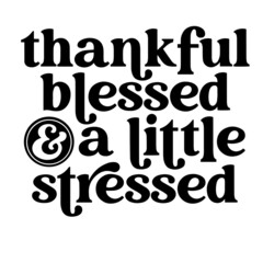 thankful blessed and a little stressed inspirational quotes, motivational positive quotes, silhouette arts lettering design