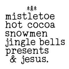 Fototapeta na wymiar mistletoe hot cocoa snowmen jingle bells presents and jesus inspirational quotes, motivational positive quotes, silhouette arts lettering design