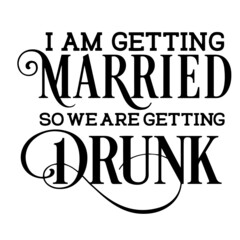 i am getting married so we are getting drunk inspirational quotes, motivational positive quotes, silhouette arts lettering design