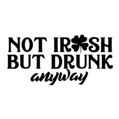 not irish but drunk anyway inspirational quotes, motivational positive quotes, silhouette arts lettering design