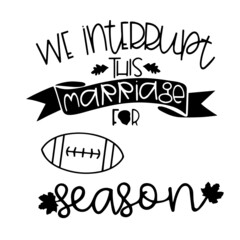 we interrupt this marriage for football season inspirational quotes, motivational positive quotes, silhouette arts lettering design
