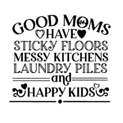 Obraz premium good moms have sticky floors messy kitchens laundry piles and happy kids inspirational quotes, motivational positive quotes, silhouette arts lettering design