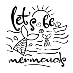 let's be mermaids inspirational quotes, motivational positive quotes, silhouette arts lettering design