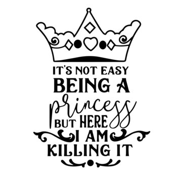 It's Not Easy Being A Princess But Here I Am Killing It Inspirational Quotes, Motivational Positive Quotes, Silhouette Arts Lettering Design