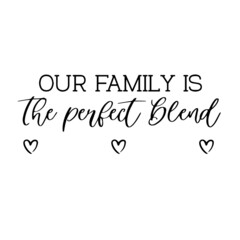 our family is the perfect blend inspirational quotes, motivational positive quotes, silhouette arts lettering design