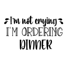 i'm not crying i'm ordering dinner inspirational quotes, motivational positive quotes, silhouette arts lettering design