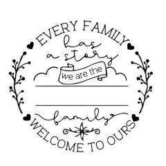 every family has a story welcome to ours inspirational quotes, motivational positive quotes, silhouette arts lettering design