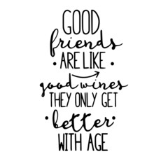 good friends are like good wines they only get better with age inspirational quotes, motivational positive quotes, silhouette arts lettering design