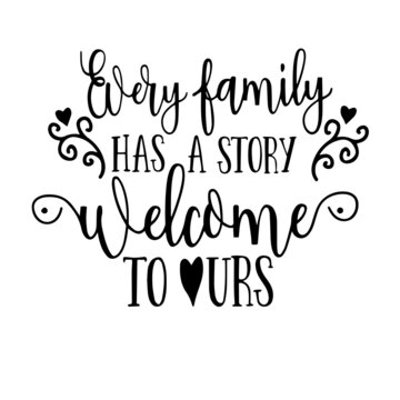 every family has a story welcome to ours inspirational quotes, motivational positive quotes, silhouette arts lettering design