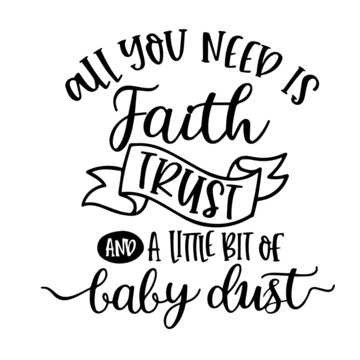 all you need is faith trust and a little bit of baby dust inspirational quotes, motivational positive quotes, silhouette arts lettering design