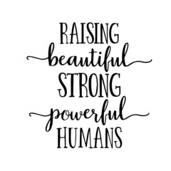 raising beautiful strong powerful humans inspirational quotes, motivational positive quotes, silhouette arts lettering design