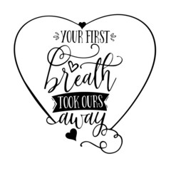your first breath took ours away inspirational quotes, motivational positive quotes, silhouette arts lettering design