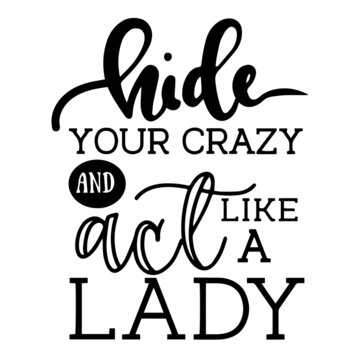 hide your crazy and act like a lady inspirational quotes, motivational positive quotes, silhouette arts lettering design