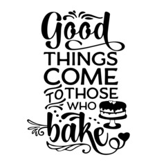 good things come to those who bake inspirational quotes, motivational positive quotes, silhouette arts lettering design