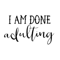 i am done adulting inspirational quotes, motivational positive quotes, silhouette arts lettering design