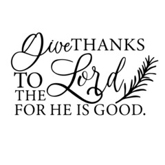 give thanks to the lord for he is good inspirational quotes, motivational positive quotes, silhouette arts lettering design