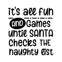 it's all fun and games until santa checks the naughty list inspirational quotes, motivational positive quotes, silhouette arts lettering design