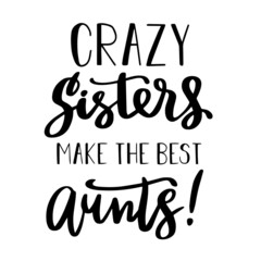 crazy sisters make the best aunts inspirational quotes, motivational positive quotes, silhouette arts lettering design