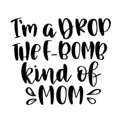 i'm a drop the f-bomb kind of mom inspirational quotes, motivational positive quotes, silhouette arts lettering design