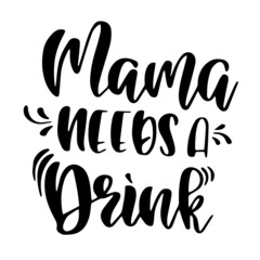 mama needs a drink inspirational quotes, motivational positive quotes, silhouette arts lettering design