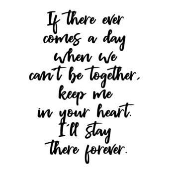 if there ever comes a day when we can't be together keep me in your heart inspirational quotes, motivational positive quotes, silhouette arts lettering design
