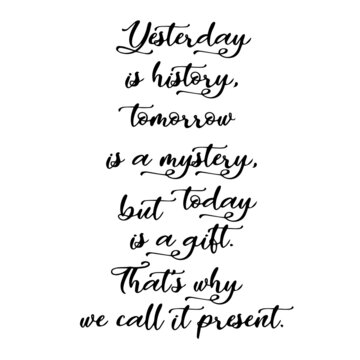 yesterday is history tomorrow is a mystery but today is a gift that's why we call it present inspirational quotes, motivational positive quotes, silhouette arts lettering design