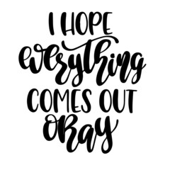 i hope everything comes out okay inspirational quotes, motivational positive quotes, silhouette arts lettering design
