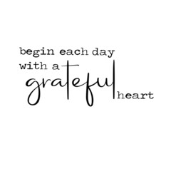 begin each day with a grateful heart inspirational quotes, motivational positive quotes, silhouette arts lettering design