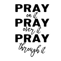 pray on it , pray over it, pray though it inspirational quotes, motivational positive quotes, silhouette arts lettering design